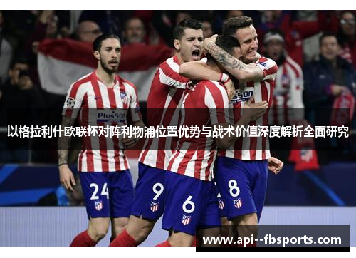 以格拉利什欧联杯对阵利物浦位置优势与战术价值深度解析全面研究 以格拉利什欧联杯对阵利物浦位置优势与战术价值深度解析全面研究