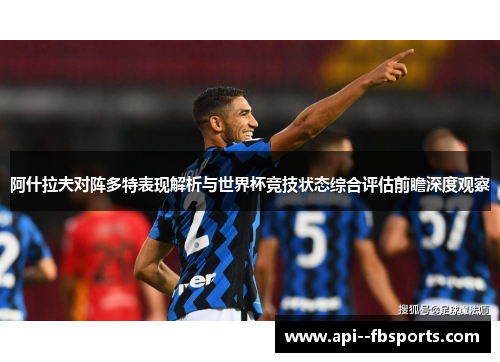 阿什拉夫对阵多特表现解析与世界杯竞技状态综合评估前瞻深度观察 阿什拉夫对阵多特表现解析与世界杯竞技状态综合评估前瞻深度观察