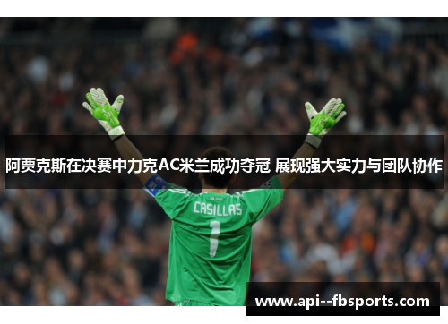 阿贾克斯在决赛中力克AC米兰成功夺冠 展现强大实力与团队协作 阿贾克斯在决赛中力克AC米兰成功夺冠 展现强大实力与团队协作