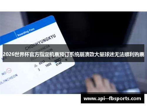 2026世界杯官方指定机票预订系统崩溃致大量球迷无法顺利购票